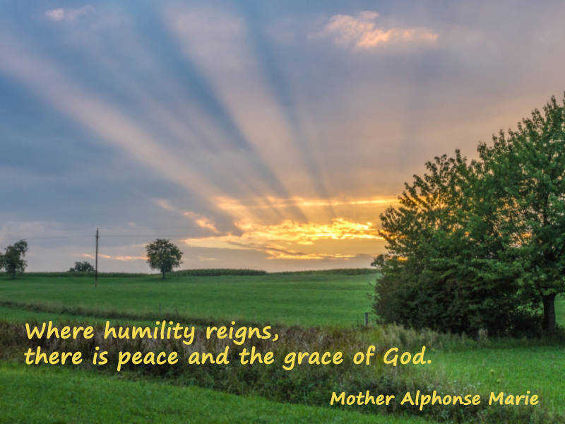Where humility reigns, there is peace and the grace of God.
