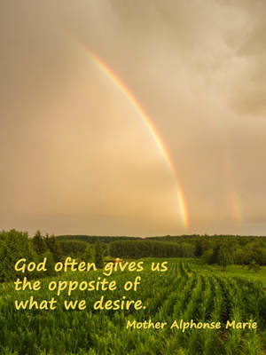 God often gives us the opposite of what we desire.